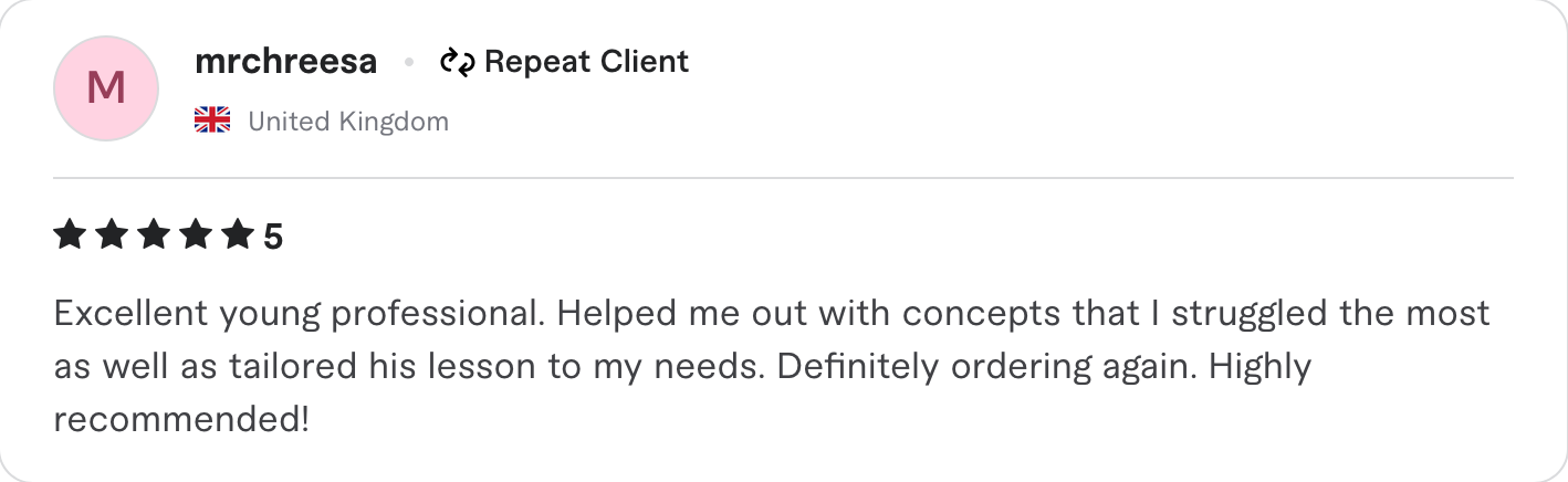 5 star review, saying: "Excellent young professional. Helped me out with concepts that I struggled the most as well as tailored his lesson to my needs. Definitely ordering again. Highly recommended!"